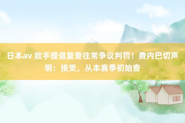 日本av 敌手提倡复查往常争议判罚！费内巴切声明：接受，从本赛季初始查