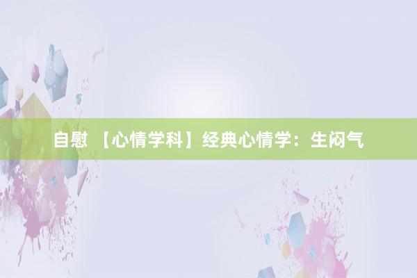 自慰 【心情学科】经典心情学：生闷气